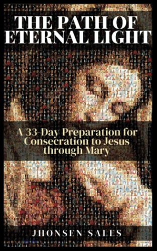 The Path of Eternal Light A 33-Day Preparation for Consecration to Jesus Through Mary