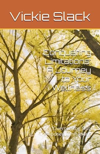 Conquering Limitations A Journey to Your Wellness: Overcoming Self-Imposed Limitations