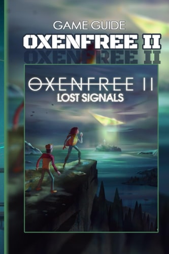 Oxenfree II Lost Signals Complete Guide Tips, Tricks, Strategies, Cheats, Hints and More!