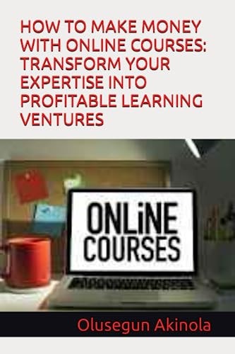 How to Make Money with Online Courses Transform Your Expertise Into Profitable Learning Ventures