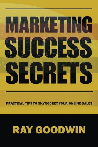 Marketing Success Secrets Practical Tips to Skyrocket Your Online Sales