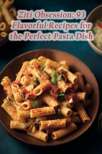 Ziti Obsession 93 Flavorful Recipes for the Perfect Pasta Dish