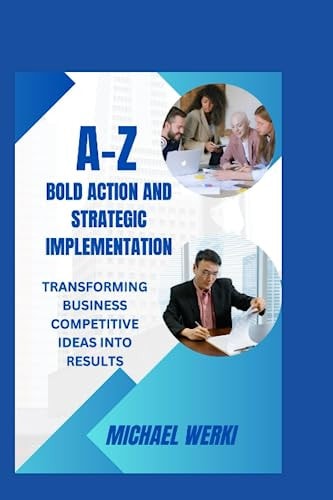 A-Z Bold Action and Strategic Implementation Transforming Business Competitive Ideas Into Results