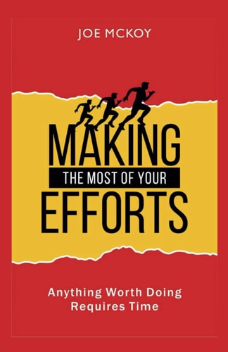 MAKING THE MOST OF YOUR EFFORTS Anything Worth Doing Requires Time