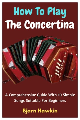 How To Play The Concertina A Comprehensive Guide With 10 Simple Songs Suitable For Beginners