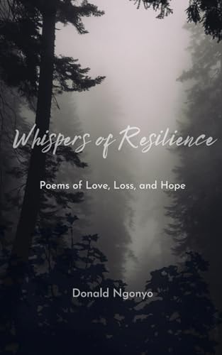 Whispers of Resilience Poems of Love, Loss, and Hope