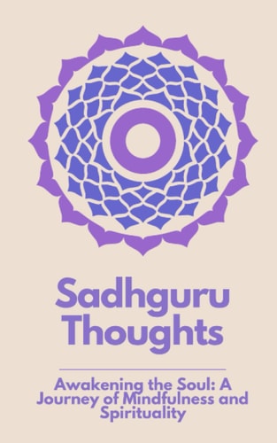 Sadhguru Thoughts "Awakening the Soul: A Journey of Mindfulness and Spirituality"