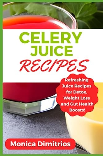 Celery Juice Recipes Refreshing Juice Recipes for Detox, Weight Loss and Gut Health Boosts!