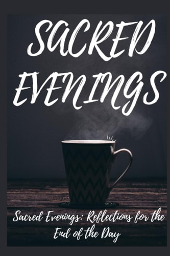 Sacred Evening Reflections For The End Of Day