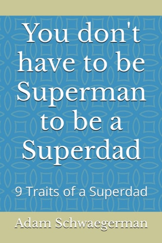 You Don't Have to be Superman to be a Superdad 9 Traits of a Superdad