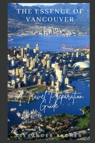 The Essence of Vancouver A Travel Preparation Guide