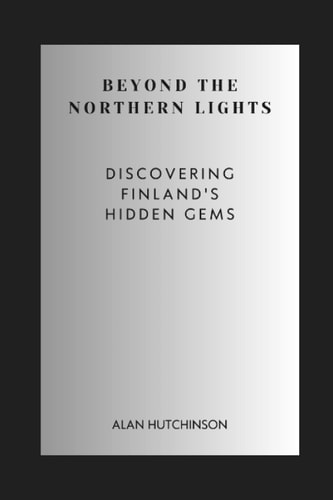 Beyond the Northern Lights Discovering Finland's Hidden Gems