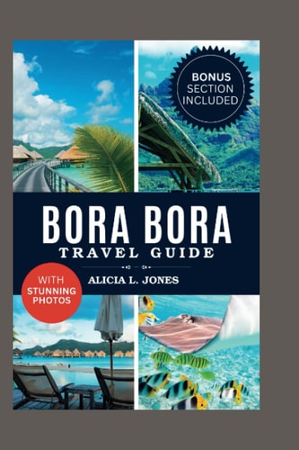 Bora Bora Travel Guide 101 Amazing Things To Do in the Tropical Paradise of French Polynesia
