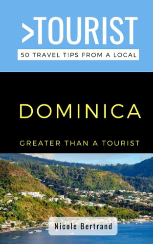 Greater Than a Tourist- Dominica 50 Travel Tips from a Local