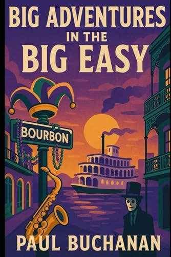 Big Adventures in the Big Easy A Weird and Wonderous Journey Through New Orleans