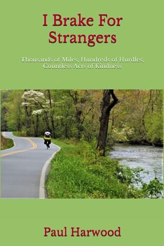 I Brake For Strangers Thousands of Miles, Hundreds of Hurdles, Countless Acts of Kindness