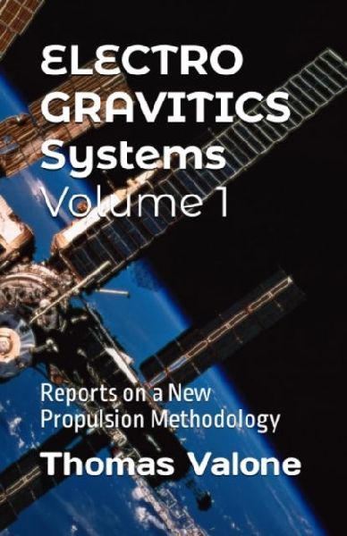 Electrogravitics Systems Volume 1: Reports on a New Propulsion Methodology