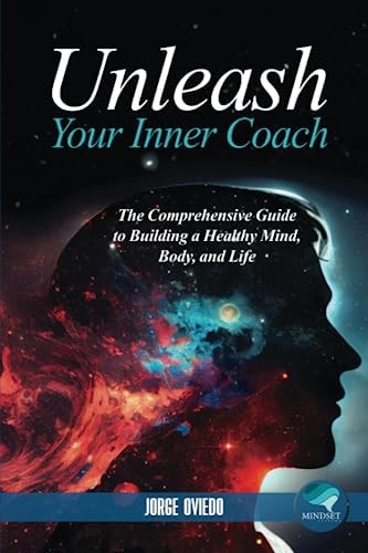 Unleash Your Inner Coach The Comprehensive Guide to Building a Healthy Mind, Body, and Life