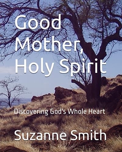 Good Mother, Holy Spirit Discovering God's Whole Heart