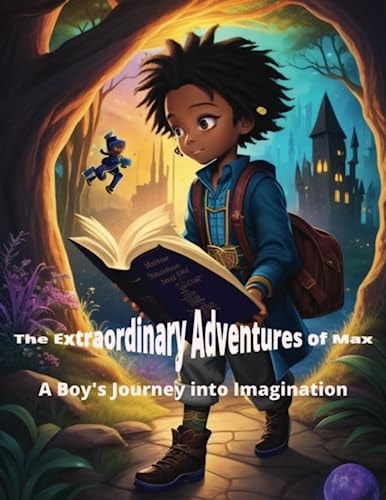 The Extraordinary Adventures of Max A Boy's Journey Into Imagination