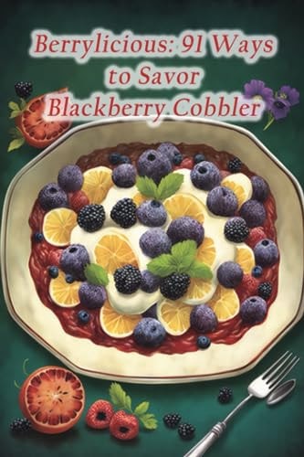 Berrylicious 91 Ways to Savor Blackberry Cobbler