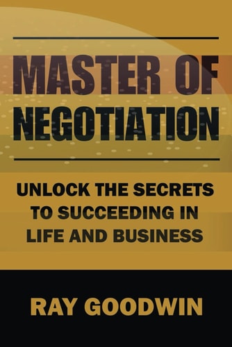 Master of Negotiation Unlock the Secrets to Succeeding in Life and Business