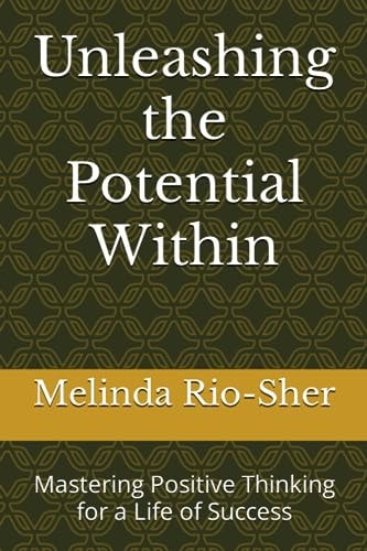 Unleashing the Potential Within Mastering Positive Thinking for a Life of Success