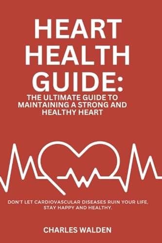 Heart Health Guide The Ultimate Guide to Maintaining a Strong and Healthy Heart