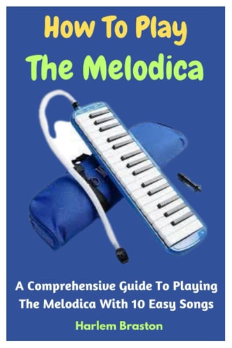 How To Play The Melodica A Comprehensive Guide To Playing The Melodica With 10 Easy Songs