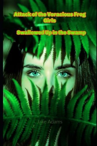 Attack of the Voracious Frog Girls Swallowed Up in the Swamp