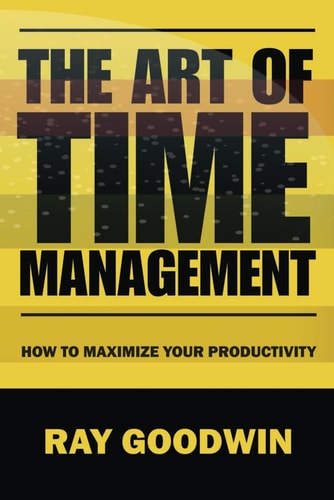 The Art of Time Management How To Maximize Your Productivity
