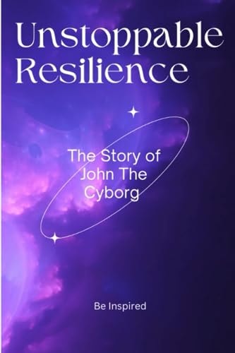Unstoppable Resilience The Story of John The Cyborg