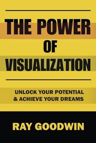 The Power of Visualization Unlock Your Potential and Achieve Your Dreams
