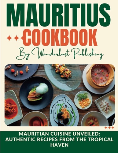 Mauritius Cookbook Mauritian Cuisine Unveiled: Authentic Recipes from the Tropical Haven