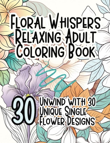 Floral Whispers Relaxing Adult Coloring Book Unwind with 30 Unique Single Flower Designs