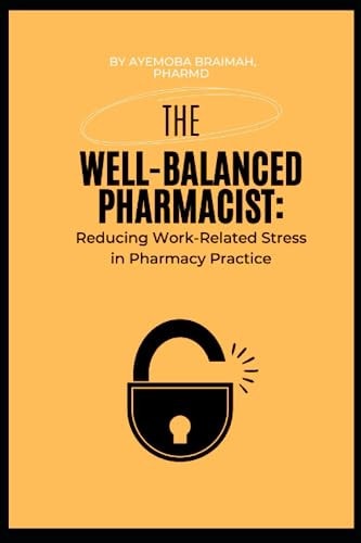 The Well-Balanced Pharmacist Reducing Work-Related Stress in Pharmacy Practice