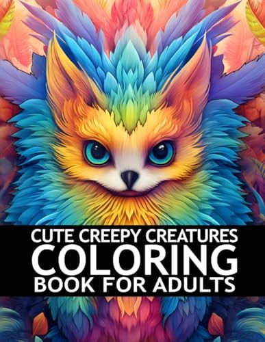 Cute Creepy Creatures Coloring Book For Adults Mindfulness Zen Coloring Book For Adults, Teens and Kids With Stress Relieving Designs, Fantasy Animals, ADHD, Loss Of Anxiety, Relaxation, Meditation for Men and Women