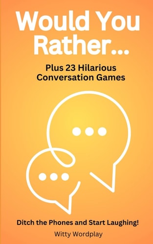 Would You Rather? Plus 23 Hilarious Conversation Games Ditch the Phones and Start Laughing!