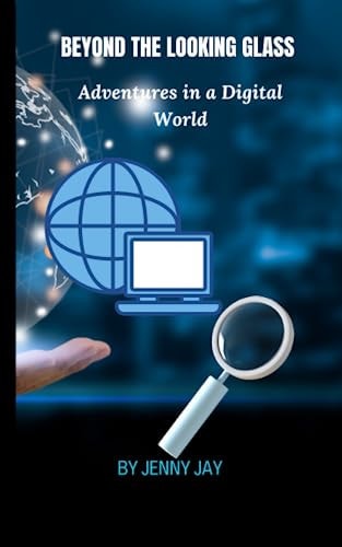 Beyond the Looking Glass Adventures in a Digital World