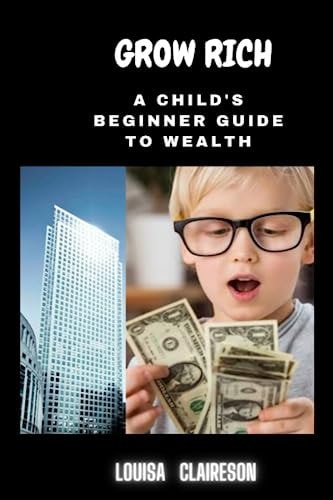 Grow Rich A Child's Beginner Guide To Wealth