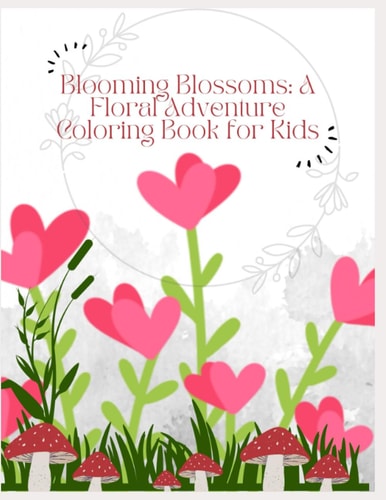 Blooming Blossoms A Floral Adventure Coloring Book for Kids: Kids Coloring Book