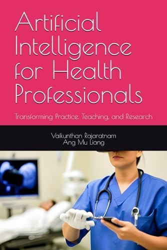 Artificial Intelligence for Health Professionals Transforming Practice, Teaching, and Research