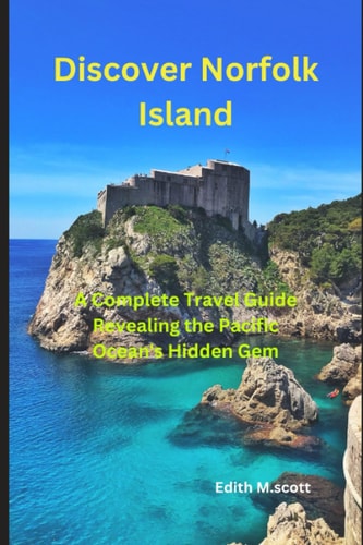 Discover Norfolk Island "A Complete Travel Guide Revealing the Pacific Ocean's Hidden Gem"