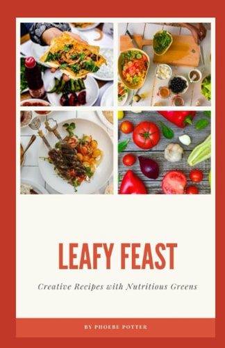 Leafy Feast Creative Recipes with Nutritious Greens