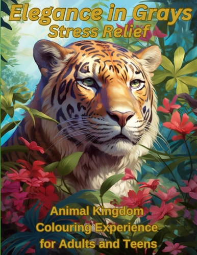 Elegance in Grays, Stress Relief Animal Kingdom Colouring Experience for Adults and Teens