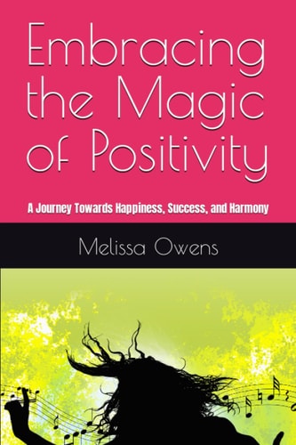 Embracing the Magic of Positivity A Journey Towards Happiness, Success, and Harmony