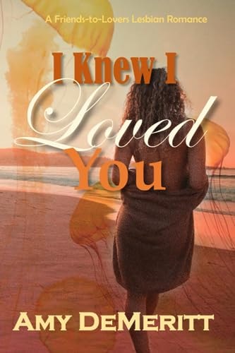 I Knew I Loved You A Friends-to-Lovers Lesbian Romance