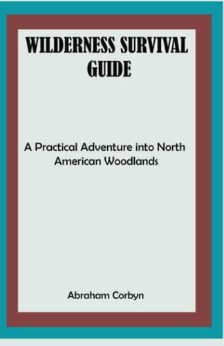 Wilderness Survival Guide A Practical Adventure Into North American Woodlands