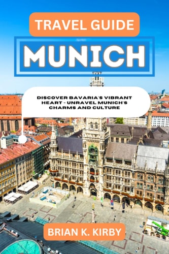 Travel Guide Munich Discover Bavaria's Vibrant Heart - Unravel Munich's Charms and Culture