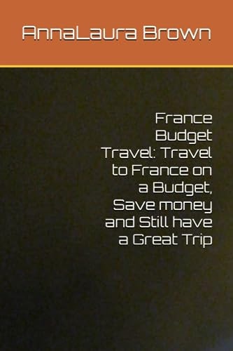 France Budget Travel Travel to France on a Budget, Save Money and Still Have a Great Trip